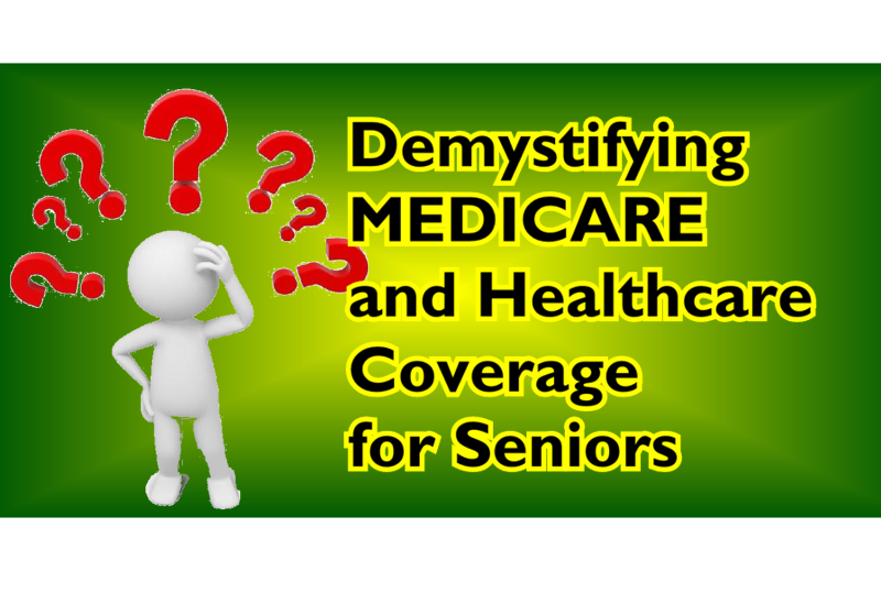Demystifying MEDICARE and Healthcare Coverage for Seniors